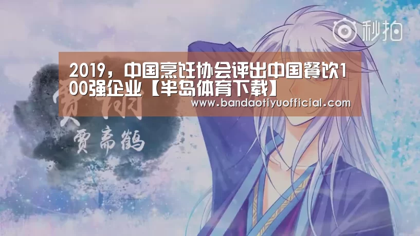 2019,中国烹饪协会评出中国餐饮100强企业【半岛体育下载】(图1) 2019,中国烹饪协会评出中国餐饮100强企业【半岛体育下载】(图1)