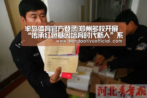 半岛体育官方登录|郑州多校开展“传承红色基因培育时代新人”系列教育活动(图2) 半岛体育官方登录|郑州多校开展“传承红色基因培育时代新人”系列教育活动(图2)