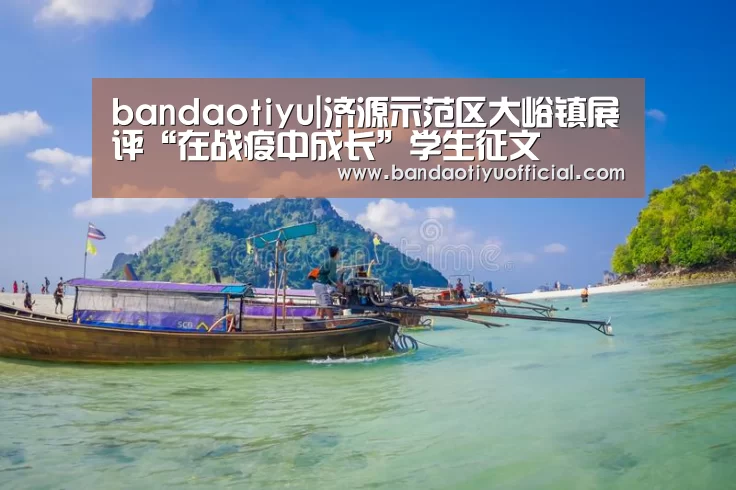 bandaotiyu|济源示范区大峪镇展评“在战疫中成长”学生征文(图3) 半岛体育官方登录官网
