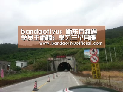 bandaotiyu:新东方雅思学员王雨楠:学习三个月雅思考7分(图1) bandaotiyu:新东方雅思学员王雨楠:学习三个月雅思考7分(图1)